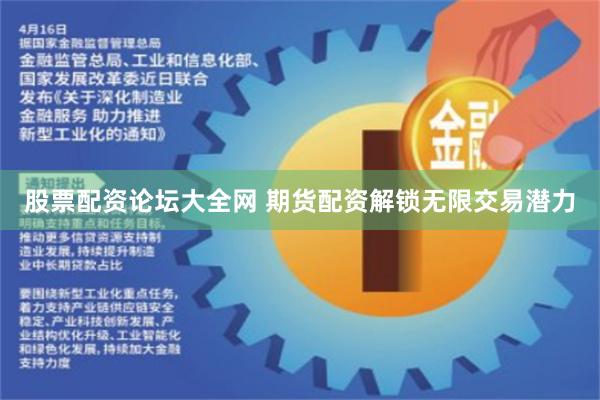股票配资论坛大全网 期货配资解锁无限交易潜力